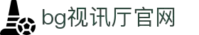 bg视讯厅官网-随时随地,畅享指尖上的娱乐视讯盛宴